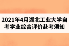 2021年4月考期江汉大学自学考试学业综合评价（网络助学综合测评）赴考须知