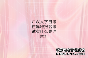 江汉大学自考在异地报名考试有什么要注意？