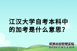 江汉大学自考本科中的加考是什么意思？